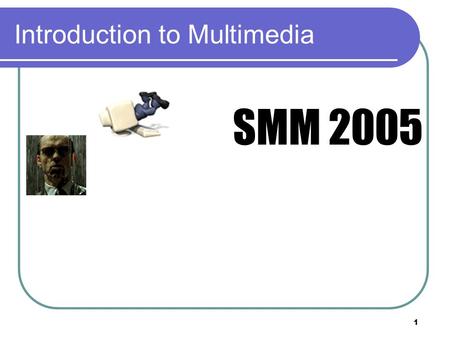 1 Introduction to Multimedia SMM 2005. 2 2 Introduction to Multimedia Chapter 5.