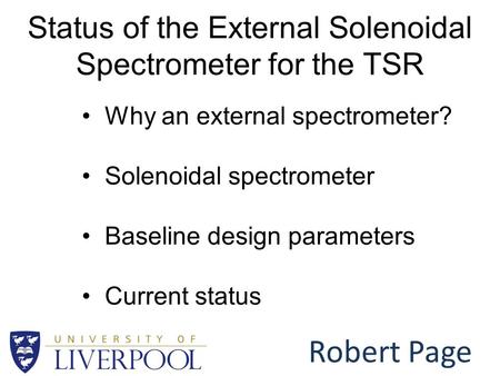 Status of the External Solenoidal Spectrometer for the TSR Robert Page Why an external spectrometer? Solenoidal spectrometer Baseline design parameters.