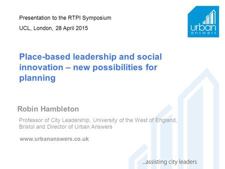 Robin Hambleton Professor of City Leadership, University of the West of England, Bristol and Director of Urban Answers www.urbananswers.co.uk Presentation.