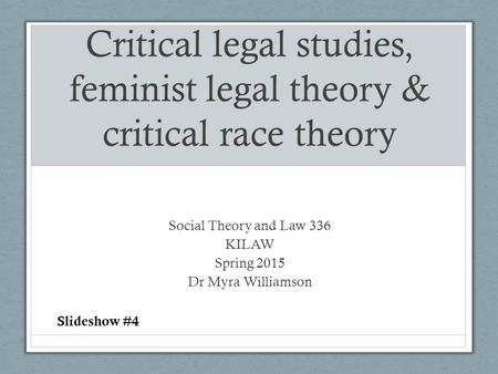 Critical legal studies, feminist legal theory & critical race theory