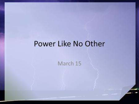 Power Like No Other March 15.