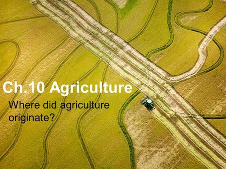 Where did agriculture originate?