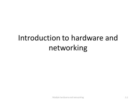 Introduction to hardware and networking Module hardware and networking1.1.