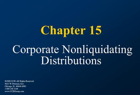 Chapter 15 Corporate Nonliquidating Distributions ©2008 CCH. All Rights Reserved. 4025 W. Peterson Ave. Chicago, IL 60646-6085 1 800 248 3248 www.CCHGroup.com.