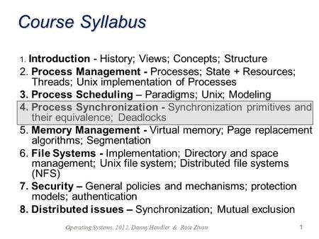 1 Course Syllabus 1. Introduction - History; Views; Concepts; Structure 2. Process Management - Processes; State + Resources; Threads; Unix implementation.