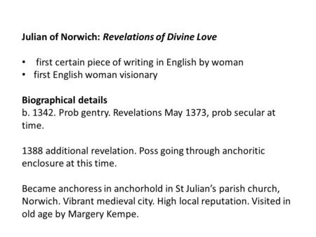Julian of Norwich: Revelations of Divine Love first certain piece of writing in English by woman first English woman visionary Biographical details b.