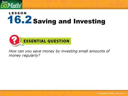 16.2 Saving and Investing How can you save money by investing small amounts of money regularly?