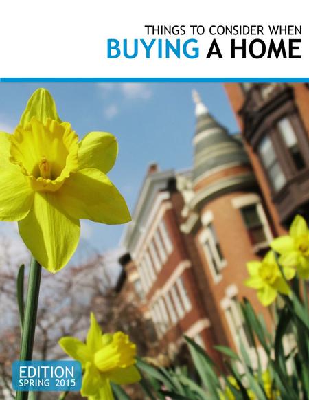THINGS TO CONSIDER WHEN BUYING A HOME SPRING 2015 EDITION.
