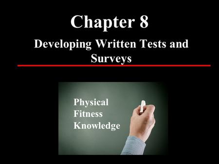 Chapter 8 Developing Written Tests and Surveys Physical Fitness Knowledge.