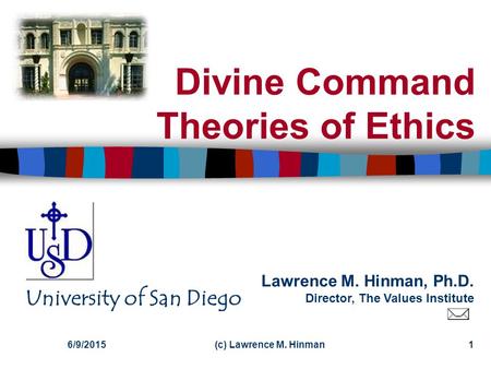 Lawrence M. Hinman, Ph.D. Director, The Values Institute University of San Diego 6/9/2015(c) Lawrence M. Hinman1 Divine Command Theories of Ethics.