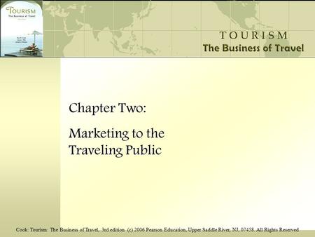 Cook: Tourism: The Business of Travel, 3rd edition (c) 2006 Pearson Education, Upper Saddle River, NJ, 07458. All Rights Reserved Chapter Two: Marketing.