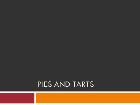 PIES AND TARTS. Learning Goals Describe the ingredients used to make pies, as well as how they impact the final product. Properly execute a recipe for.