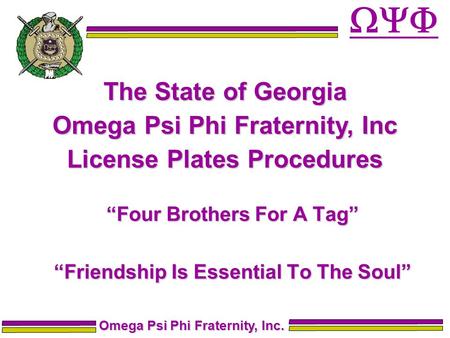 “Four Brothers For A Tag” “Friendship Is Essential To The Soul” The State of Georgia Omega Psi Phi Fraternity, Inc License Plates Procedures Omega Psi.