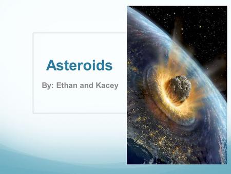 Asteroids By: Ethan and Kacey. What are they? Chunks of rock that measure in size from few feet to several miles in diameter Rocky remains from the formation.