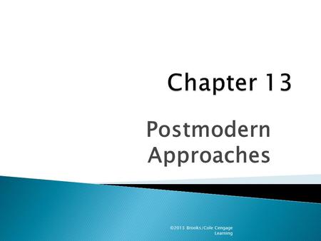 Postmodern Approaches ©2013 Brooks/Cole Cengage Learning.