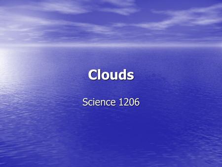 Clouds Science 1206. You will learn identify and define the three main categories of clouds: convective, frontal, and orographic identify and define the.