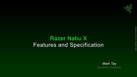 © 2015 RAZER INC. ALL RIGHTS RESERVED. Razer Nabu X Features and Specification Mark Tay Developer Relations.