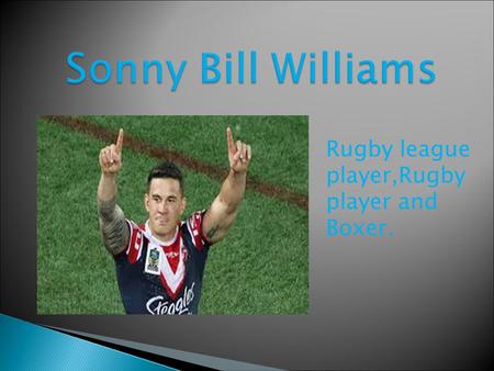 Rugby league player,Rugby player and Boxer..  Sonny Bill was born on the 3rd of August 1985 in Auckland, he is now 29.He grew up in central Auckland.