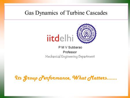 Gas Dynamics of Turbine Cascades P M V Subbarao Professor Mechanical Engineering Department Its Group Performance, What Matters.……