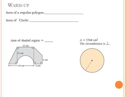 W ARM - UP Area of a regular polygon:________________________ Area of Circle: ______________________________.