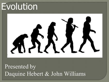 Evolution Presented by Daquine Hebert & John Williams.