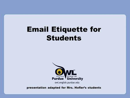 Email Etiquette for Students presentation adapted for Mrs. Hofler’s students.