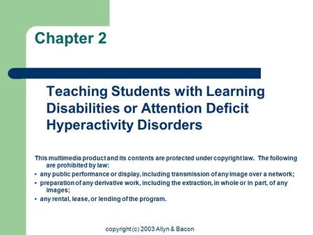 Copyright (c) 2003 Allyn & Bacon Chapter 2 Teaching Students with Learning Disabilities or Attention Deficit Hyperactivity Disorders This multimedia product.
