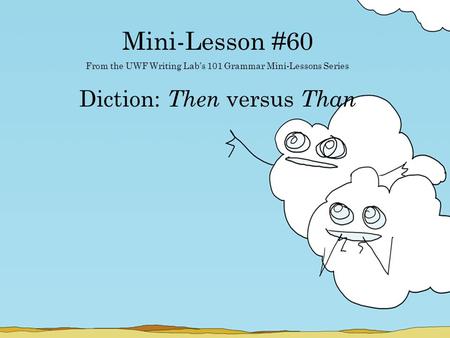 Mini-Lesson #60 From the UWF Writing Lab’s 101 Grammar Mini-Lessons Series Diction: Then versus Than.