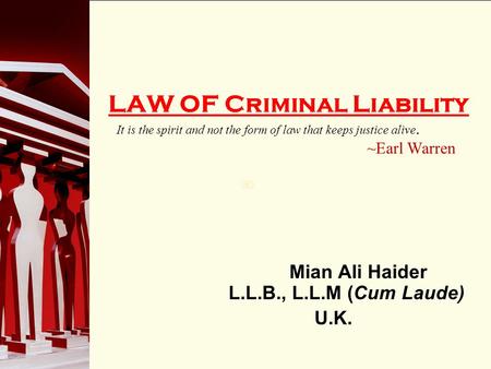 90 LAW OF Criminal Liability It is the spirit and not the form of law that keeps justice alive. ~Earl Warren Mian Ali Haider L.L.B., L.L.M (Cum Laude)