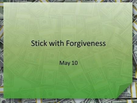 Stick with Forgiveness May 10. What do you think … What makes forgiveness difficult? Relationships grow deeper with forgiveness – Peter wanted to know.