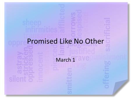 Promised Like No Other March 1. Ponder this … How do you decide whether someone is believable? God makes promises and He can trusted – God promised to.