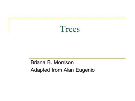 Trees Briana B. Morrison Adapted from Alan Eugenio.
