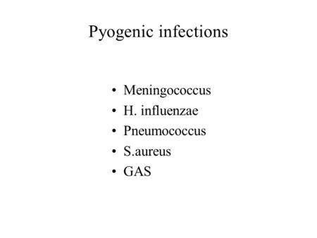 Pyogenic infections Meningococcus H. influenzae Pneumococcus S.aureus