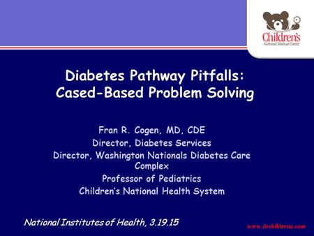 Diabetes Pathway Pitfalls: Cased-Based Problem Solving Fran R. Cogen, MD, CDE Director, Diabetes Services Director, Washington Nationals Diabetes Care.