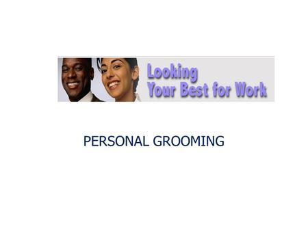 PERSONAL GROOMING. What is Grooming Personal grooming is important for a positive self-image and every effort should be made to encourage to maintain.
