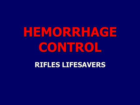 HEMORRHAGE CONTROL RIFLES LIFESAVERS. Core SkillsControl Bleeding2 Introduction Review types of injuries Review types of injuries Review Tactical Combat.