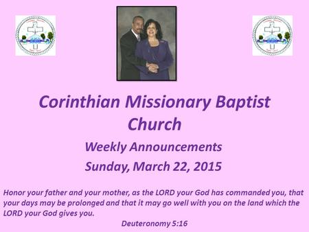 Corinthian Missionary Baptist Church Weekly Announcements Sunday, March 22, 2015 Honor your father and your mother, as the LORD your God has commanded.