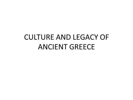 CULTURE AND LEGACY OF ANCIENT GREECE
