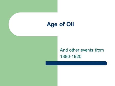 Age of Oil And other events from 1880-1920. April 23 rd notes Take notes in your notebook for the following slides Watch the video found here…http://www.history.com/topics/oil-
