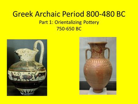 Greek Archaic Period BC Part 1: Orientalizing Pottery BC