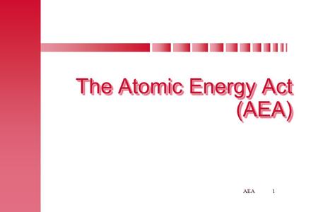 1AEA The Atomic Energy Act (AEA) The Atomic Energy Act (AEA)
