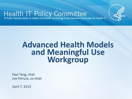 Draft – discussion only Advanced Health Models and Meaningful Use Workgroup April 7, 2015 Paul Tang, chair Joe Kimura, co-chair.