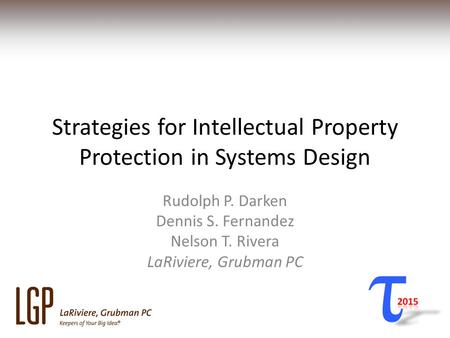 Strategies for Intellectual Property Protection in Systems Design Rudolph P. Darken Dennis S. Fernandez Nelson T. Rivera LaRiviere, Grubman PC.