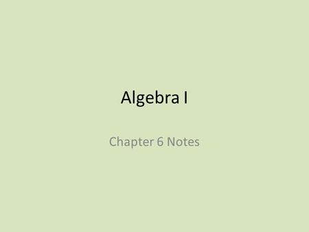 Algebra I Chapter 6 Notes.