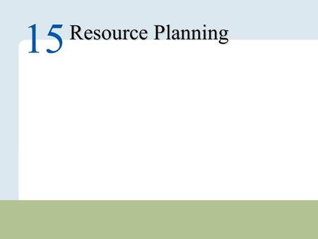 15 – 1 Copyright © 2010 Pearson Education, Inc. Publishing as Prentice Hall. Resource Planning 15.