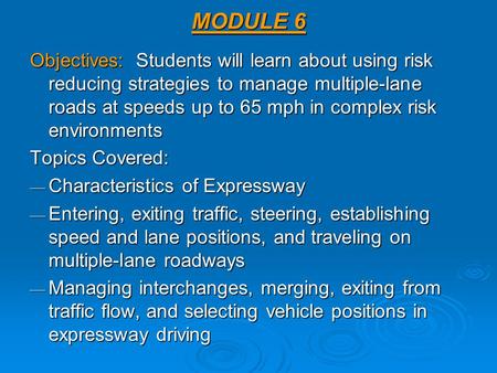 MODULE 6 Objectives: Students will learn about using risk reducing strategies to manage multiple-lane roads at speeds up to 65 mph in complex risk environments.