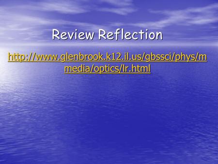 Review Reflection http://www.glenbrook.k12.il.us/gbssci/phys/mmedia/optics/lr.html.