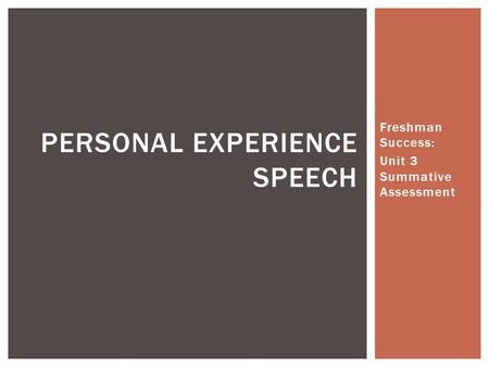Freshman Success: Unit 3 Summative Assessment PERSONAL EXPERIENCE SPEECH.