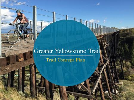 Greater Yellowstone Trail Trail Concept Plan. Project Partners: Project Initiation City of Victor HUD grant Partnership between three state trail advocates.