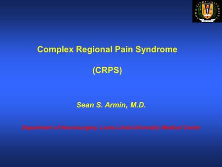 Complex Regional Pain Syndrome (CRPS) Sean S. Armin, M.D. Department of Neurosurgery, Loma Linda University Medical Center.